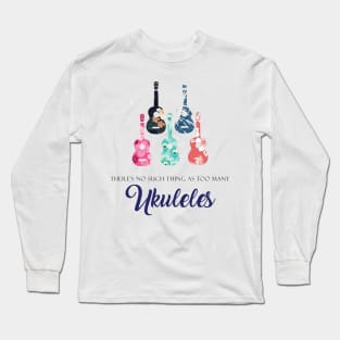 No such thing as Too many Ukuleles Long Sleeve T-Shirt